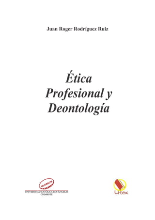 Juan Roger Rodríguez Ruiz
Ética
Profesional y
Deontología
 