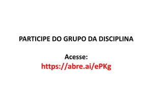 PARTICIPE DO GRUPO DA DISCIPLINA
Acesse:
https://abre.ai/ePKg
 
