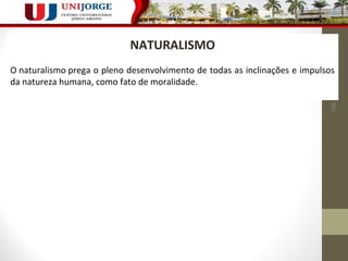 159 
NATURALISMO 
O naturalismo prega o pleno desenvolvimento de todas as inclinações e impulsos 
da natureza humana, como fato de moralidade. 
 