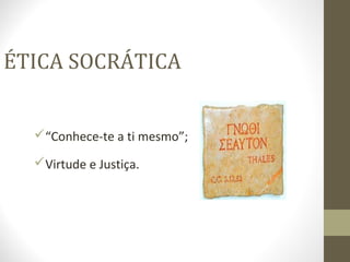 ÉTICA SOCRÁTICA 
“Conhece-te a ti mesmo”; 
Virtude e Justiça. 
 