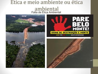 Ética e meio ambiente ou ética 
ambiental 
Falta de Ética Ambiental 
 