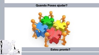 Estou pronto?
Quando Posso ajudar?
 