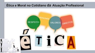 Ética e Moral no Cotidiano da Atuação Profissional
 