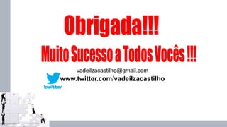 vadeilzacastilho@gmail.com
www.twitter.com/vadeilzacastilho
 