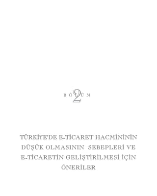 2B Ö L Ü M
TÜRKÝYE'DE E-TÝCARET HACMÝNÝNÝN
DÜÞÜK OLMASININ SEBEPLERÝ VE
E-TÝCARETÝN GELÝÞTÝRÝLMESÝ ÝÇÝN
ÖNERÝLER
 