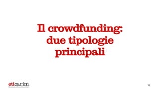 Il crowdfunding:
due tipologie
principali
11
 