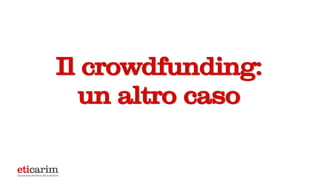 Il crowdfunding:
un altro caso
 