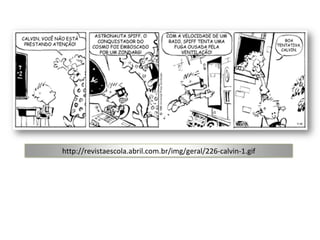 http://revistaescola.abril.com.br/i
    mg/geral/226-calvin-1.gif
    http://revistaescola.abril.com.br/img/geral/226-calvin-1.gif
 