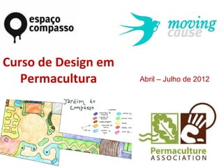 Curso de Design em
   Permacultura      Abril – Julho de 2012
 