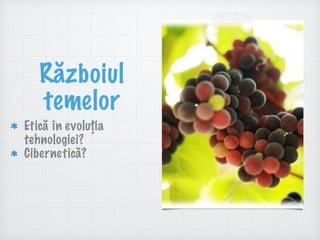 Războiul
temelor
Etică în evoluția
tehnologiei?
侱Աپă?
 