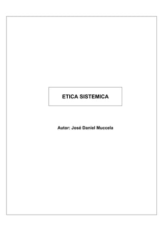 ETICA SISTEMICA
Autor: José Daniel Muccela
 