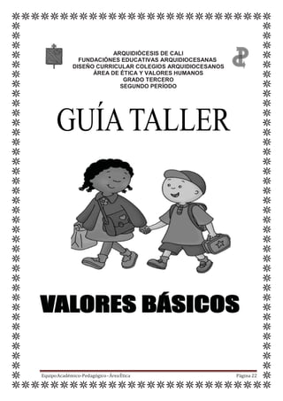 ARQUIDIÓCESIS DE CALI
FUNDACIÓNES EDUCATIVAS ARQUIDIOCESANAS
DISEÑO CURRICULAR COLEGIOS ARQUIDIOCESANOS
ÁREA DE ÉTICA Y VALORES HUMANOS
GRADO TERCERO
SEGUNDO PERÍODO
EquipoAcadémico-Pedagógico-ÁreaÉtica Página 22
 