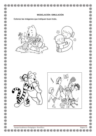 MODELACIÓN- SIMULACIÓN
Coloreo las imágenes que indiquen buen trato.
EquipoAcadémico-Pedagógico-ÁreaÉtica Página 33
 