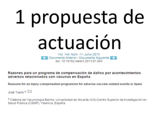 1 propuesta de
actuación
• Comunicar con denominadores y huir del sensacionalismo epidemiológico.
• Afrontar el reto epistemológico en la determinación de “lo seguro”.
• Incluir en los ámbitos de diseño de las políticas a aquellos que disienten de las
políticas que siempre hacemos..
• Huir del lenguaje dicotómico que acaba “performando” la realidad
(“antivacunas”, “anticiencia”,…).
 