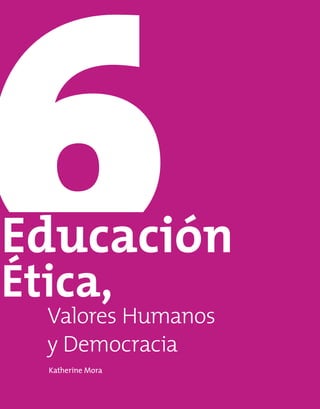 1
Katherine Mora
Educación
Ética,
Valores Humanos
y Democracia
 