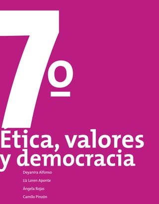 Ética, valores
Deyanira Alfonso
Liz Loren Aponte	
Ángela Rojas
Camilo Pinzón
y democracia
 