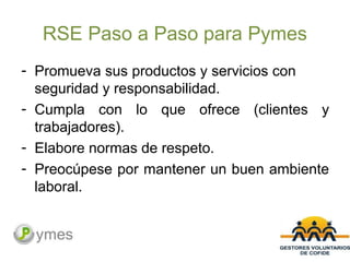 RSE Paso a Paso para Pymes
- Promueva sus productos y servicios con
seguridad y responsabilidad.
- Cumpla con lo que ofrec...