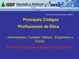   Principais Códigos Profissionais de Ética   .  Administrador, Contador, Médico,  Engenheiro e  Outros Profissões regulamentadas por Conselhos Curso Técnico de Administração - PROEJA 