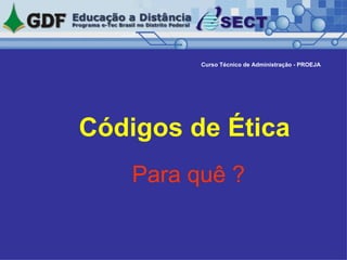   Códigos de Ética   Para quê ? Curso Técnico de Administração - PROEJA 