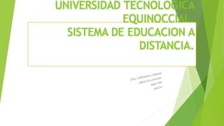 UNIVERSIDAD TECNOLOGICA
EQUINOCCIAL.
SISTEMA DE EDUCACION A
DISTANCIA.
 