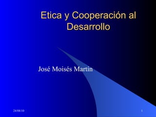 Etica y Cooperación al Desarrollo José Moisés Martín  