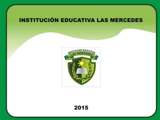INSTITUCIÓN EDUCATIVA LAS MERCEDES
2015
 