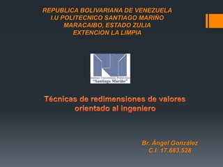 REPUBLICA BOLIVARIANA DE VENEZUELA
I.U POLITECNICO SANTIAGO MARIÑO
MARACAIBO, ESTADO ZULIA
EXTENCION LA LIMPIA
Br. Ángel González
C.I: 17.683.528
 