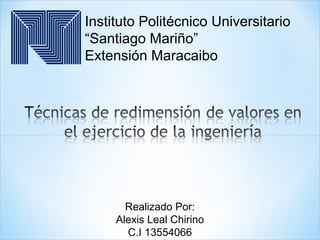 Instituto Politécnico Universitario
“Santiago Mariño”
Extensión Maracaibo
Realizado Por:
Alexis Leal Chirino
C.I 13554066
 