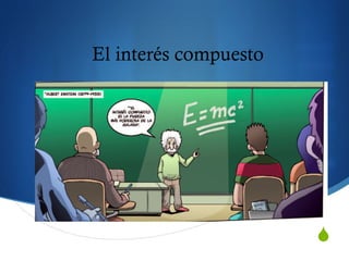 S
El interés compuesto
 