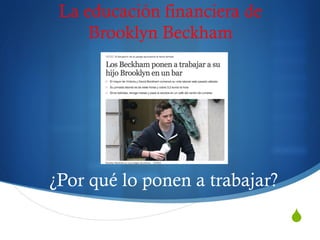 S
¿Por qué lo ponen a trabajar?
La educación financiera de
Brooklyn Beckham
 