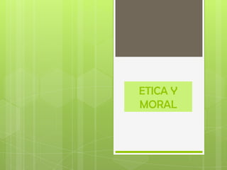 ETICA Y
MORAL
 