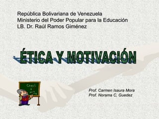 República Bolivariana de Venezuela
Ministerio del Poder Popular para la Educación
LB. Dr. Raúl Ramos Giménez
Prof. Carmen Isaura Mora
Prof. Norama C, Guedez
 