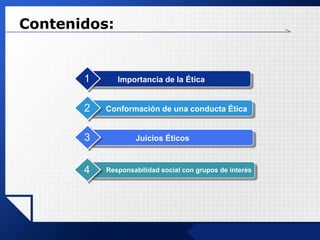 www.themegallery.comContenidos:1234Importancia de la ÉticaConformación de unaconductaÉticaJuiciosÉticosResponsabilidad social con grupos de interés