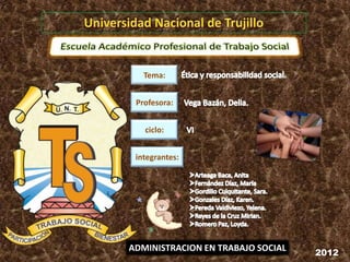Tema:


 Profesora:


   ciclo:


 integrantes:




ADMINISTRACION EN TRABAJO SOCIAL   2012
 