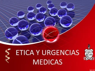 ETICA Y URGENCIAS 
MEDICAS 
 