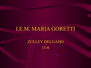 I.E.M. MARIA GORETTI ZULLEY DELGADO 11-6 
