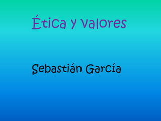 Ética y valores Sebastián García 