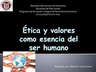República Bolivariana deVenezuela
Decanato de Post-Grado
Programa de formación integral del Docente Universitario
Universidad FermínToro
Realizado por:Alberto A. Colmenares
 
