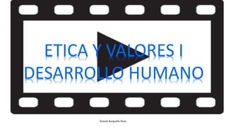 ETICA Y VALORES I
DESARROLLO HUMANO
Aracely Burgueño Rivas
 