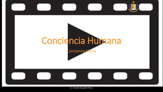 Conciencia Humana
Conciencia Moral
Lic. Aracely Burgueño Rivas.
 