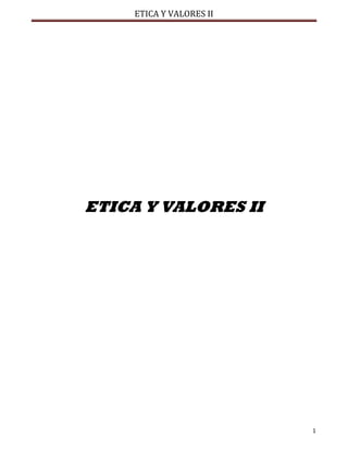 ETICA Y VALORES II




ETICA Y VALORES II




                          1
 