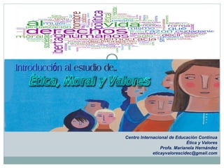 Centro Internacional de Educación Continua
Ética y Valores
Profa. Marianela Hernández
eticayvalorescidec@gmail.com
 