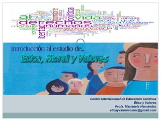 Centro Internacional de Educación Continua Ética y Valores Profa. Marianela Hernández [email_address] 