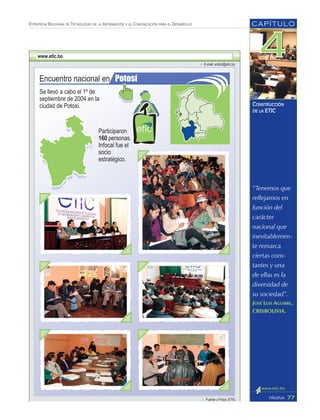 “Tenemos que
reflejarnos en
función del
carácter
nacional que
inevitablemen-
te remarca
ciertas cons-
tantes y una
de ellas es la
diversidad de
su sociedad”.
JOSÉ LUIS AGUIRRE,
CRISBOLIVIA.
CAPÍTULO
77PÁGINA
ESTRATEGIA BOLIVIANA DE TECNOLOGÍAS DE LA INFORMACIÓN Y LA COMUNICACIÓN PARA EL DESARROLLO
CONSTRUCCIÓN
DE LA ETIC
 