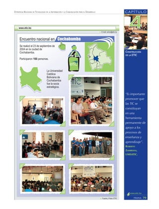 “Es importante
promover que
las TIC se
constituyan
en una
herramienta
permanente de
apoyo a los
procesos de
enseñanza y
aprendizaje”.
ROBERTO
ZAMBRANA,
UMSATIC.
CAPÍTULO
79PÁGINA
ESTRATEGIA BOLIVIANA DE TECNOLOGÍAS DE LA INFORMACIÓN Y LA COMUNICACIÓN PARA EL DESARROLLO
CONSTRUCCIÓN
DE LA ETIC
 