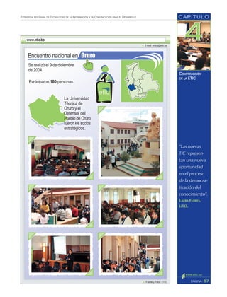 “Las nuevas
TIC represen-
tan una nueva
oportunidad
en el proceso
de la democra-
tización del
conocimiento”.
LAURA FLORES,
UTO.
CAPÍTULO
87PÁGINA
ESTRATEGIA BOLIVIANA DE TECNOLOGÍAS DE LA INFORMACIÓN Y LA COMUNICACIÓN PARA EL DESARROLLO
CONSTRUCCIÓN
DE LA ETIC
 