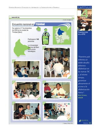 “Nuestros país
enfrenta un
doble desafío:
debemos
alfabetizar en
las nuevas TIC
y, al mismo
tiempo,
garantizar
plenamente el
acceso a la
alfabetización
básica”.
RENÉ GÓMEZ,
MSOP.
CAPÍTULO
89PÁGINA
ESTRATEGIA BOLIVIANA DE TECNOLOGÍAS DE LA INFORMACIÓN Y LA COMUNICACIÓN PARA EL DESARROLLO
CONSTRUCCIÓN
DE LA ETIC
 