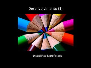 Desenvolvimento (1) Disciplinas & profissões 