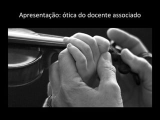 Apresentação: ótica do docente associado 