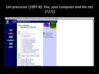 Um precursor (1997-8):  You, your computer and the net  (T171) 